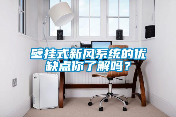 壁掛式新風(fēng)系統(tǒng)的優(yōu)缺點(diǎn)你了解嗎？