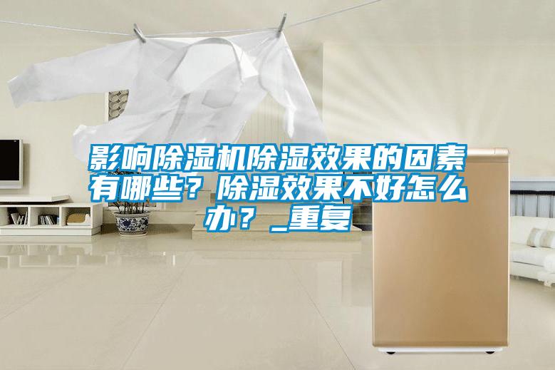 影響除濕機(jī)除濕效果的因素有哪些？除濕效果不好怎么辦？_重復(fù)