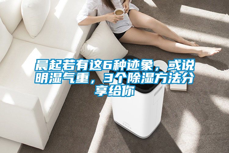 晨起若有這6種跡象，或說(shuō)明濕氣重，3個(gè)除濕方法分享給你