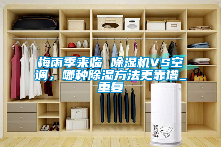 梅雨季來臨 除濕機(jī)VS空調(diào)，哪種除濕方法更靠譜_重復(fù)