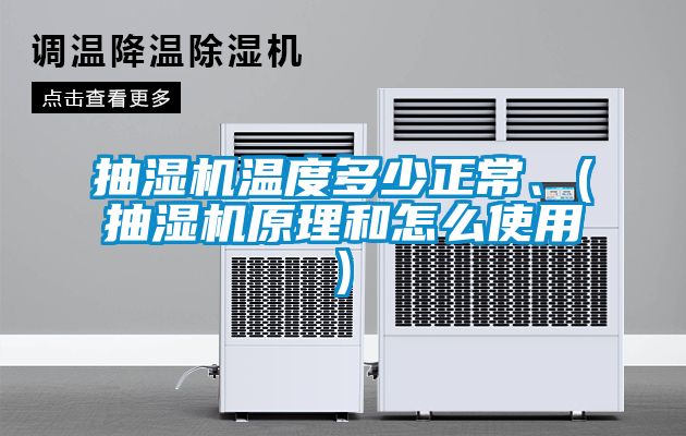 抽濕機(jī)溫度多少正常、(抽濕機(jī)原理和怎么使用)