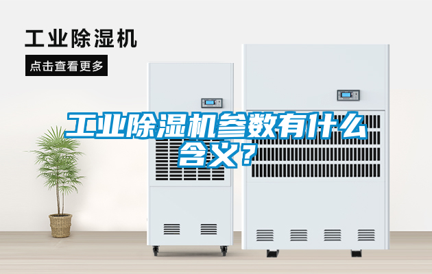 工業(yè)除濕機(jī)參數(shù)有什么含義？