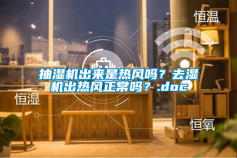 抽濕機出來是熱風嗎？去濕機出熱風正常嗎？.doc
