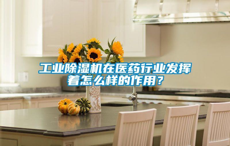 工業(yè)除濕機(jī)在醫(yī)藥行業(yè)發(fā)揮著怎么樣的作用？