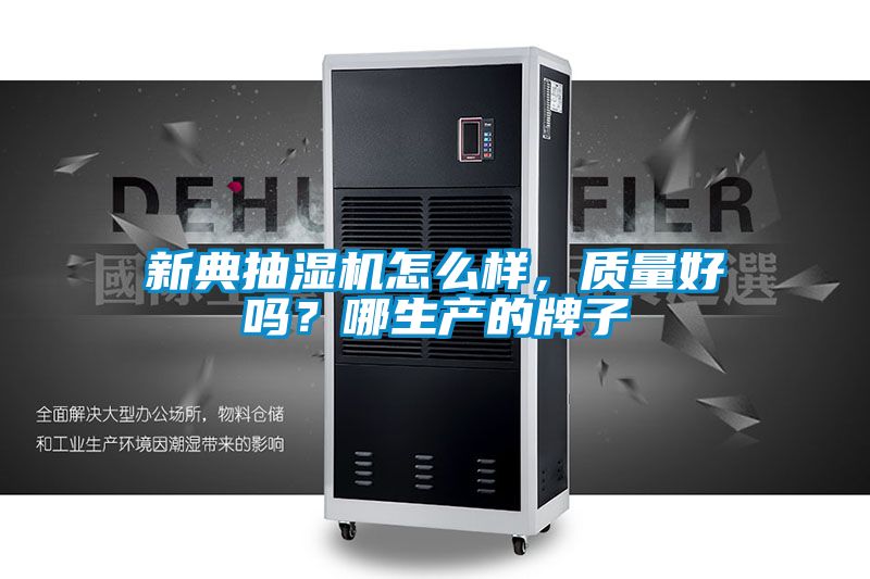 新典抽濕機怎么樣，質(zhì)量好嗎？哪生產(chǎn)的牌子