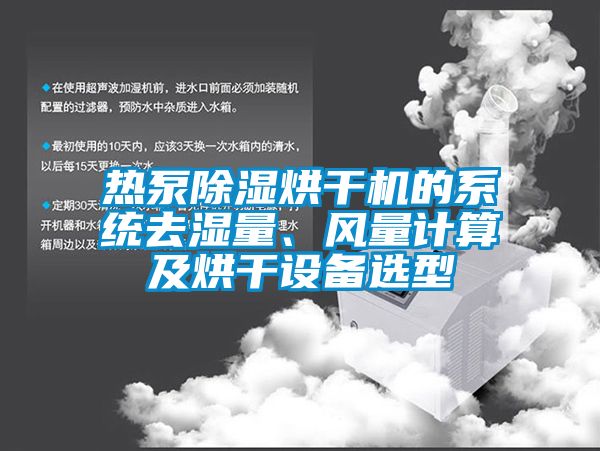 熱泵除濕烘干機的系統(tǒng)去濕量、風(fēng)量計算及烘干設(shè)備選型