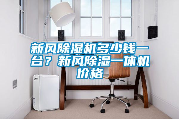 新風(fēng)除濕機多少錢一臺？新風(fēng)除濕一體機價格