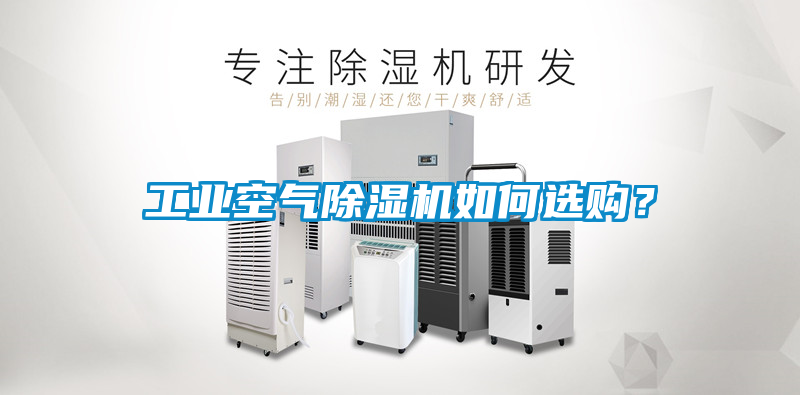 工業(yè)空氣除濕機(jī)如何選購？