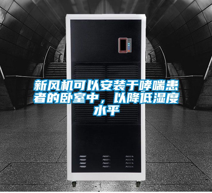 新風(fēng)機(jī)可以安裝于哮喘患者的臥室中，以降低濕度水平