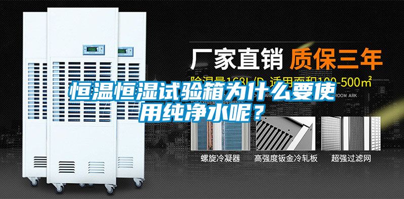恒溫恒濕試驗箱為什么要使用純凈水呢？