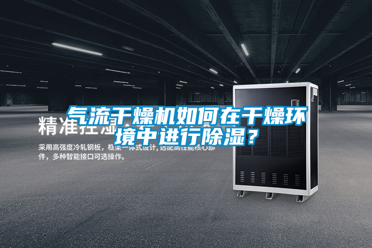 氣流干燥機如何在干燥環(huán)境中進(jìn)行除濕？