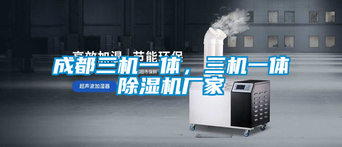 成都三機一體，三機一體除濕機廠家