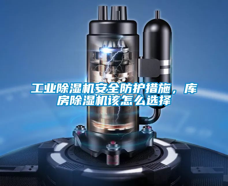 工業(yè)除濕機(jī)安全防護(hù)措施，庫房除濕機(jī)該怎么選擇