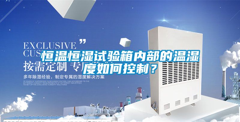 恒溫恒濕試驗(yàn)箱內(nèi)部的溫濕度如何控制？