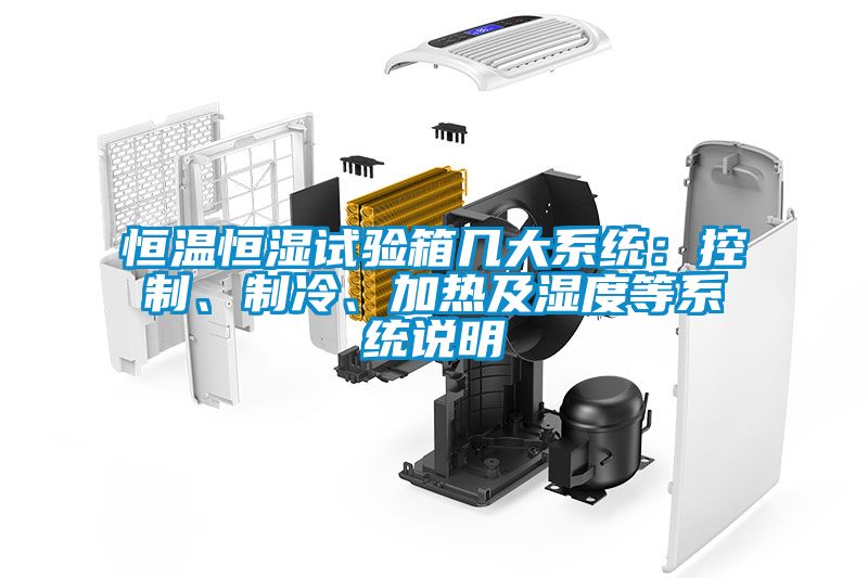 恒溫恒濕試驗(yàn)箱幾大系統(tǒng)：控制、制冷、加熱及濕度等系統(tǒng)說(shuō)明