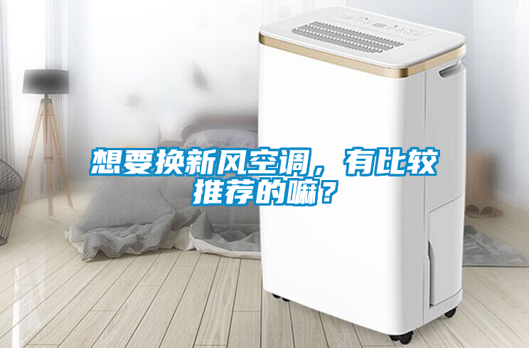 想要換新風(fēng)空調(diào)，有比較推薦的嘛？