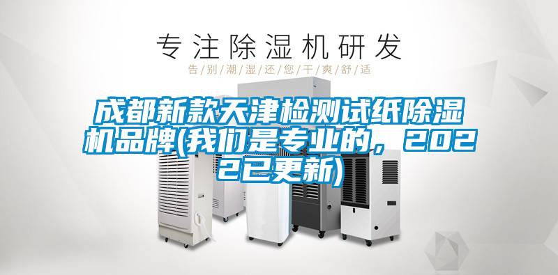 成都新款天津檢測(cè)試紙除濕機(jī)品牌(我們是專業(yè)的，2022已更新)