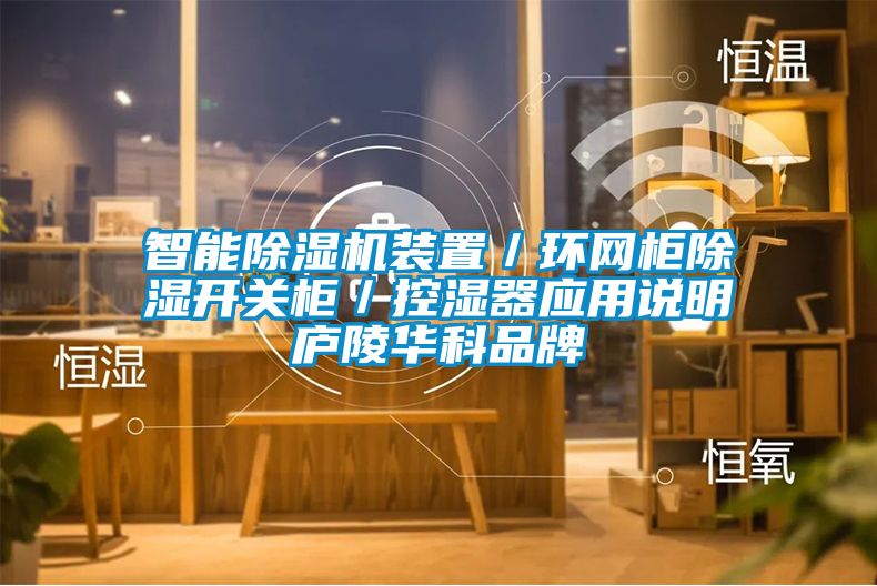 智能除濕機裝置／環(huán)網(wǎng)柜除濕開關(guān)柜／控濕器應用說明廬陵華科品牌