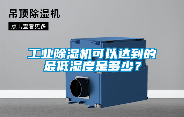 工業(yè)除濕機可以達到的最低濕度是多少？