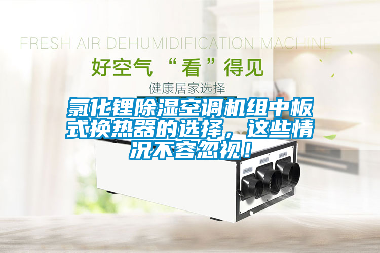氯化鋰除濕空調(diào)機(jī)組中板式換熱器的選擇，這些情況不容忽視！