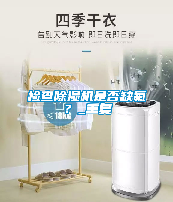 檢查除濕機(jī)是否缺氟？_重復(fù)