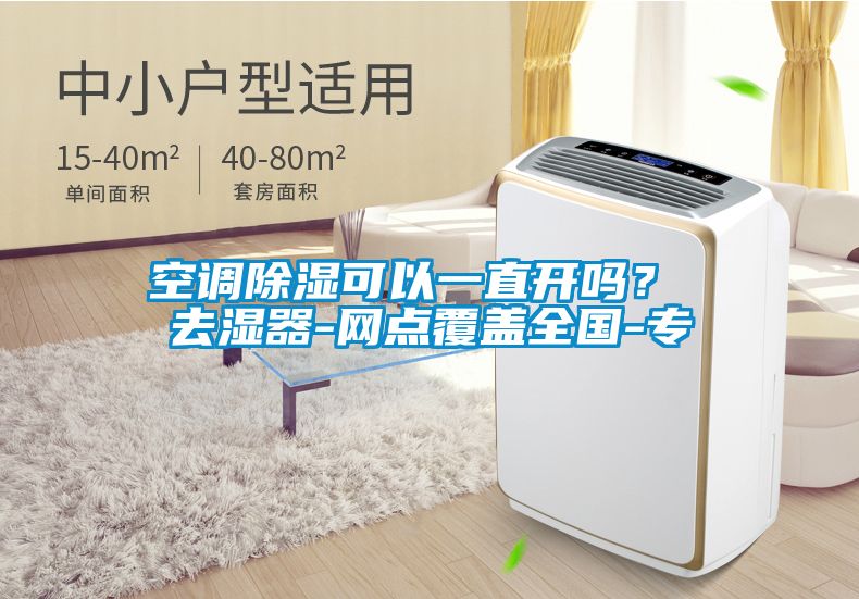 空調(diào)除濕可以一直開嗎？ 去濕器-網(wǎng)點覆蓋全國-專