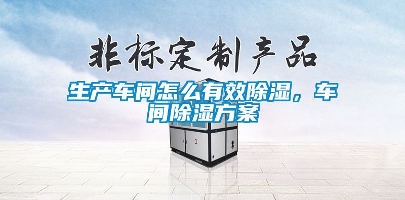 生產(chǎn)車間怎么有效除濕，車間除濕方案