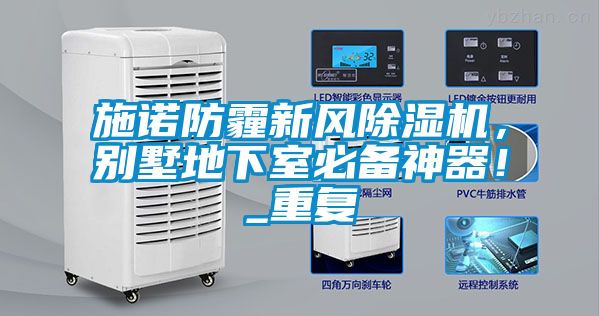 施諾防霾新風(fēng)除濕機(jī)，別墅地下室必備神器！_重復(fù)