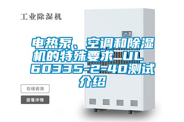 電熱泵、空調(diào)和除濕機(jī)的特殊要求 UL 60335-2-40測試介紹