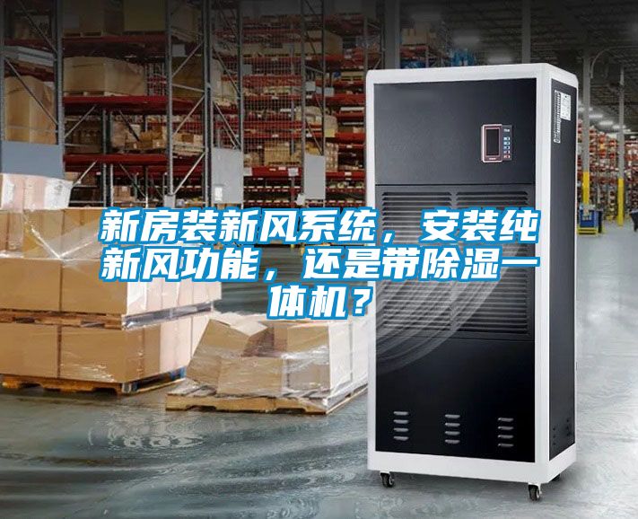 新房裝新風系統(tǒng)，安裝純新風功能，還是帶除濕一體機？