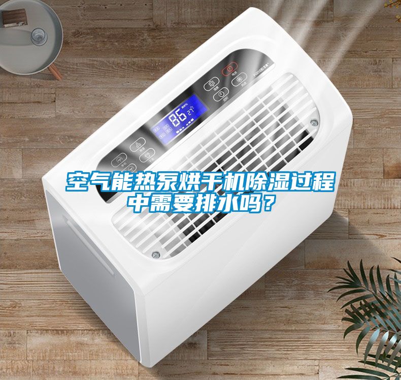 空氣能熱泵烘干機除濕過程中需要排水嗎？