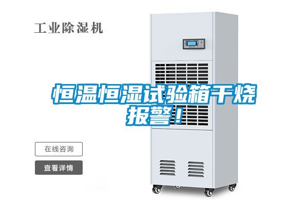 恒溫恒濕試驗箱干燒報警！