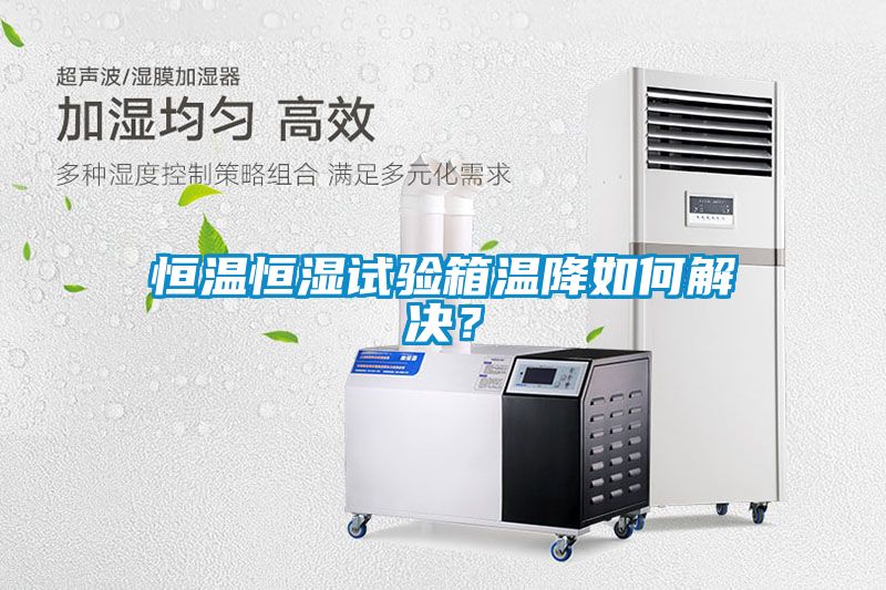 恒溫恒濕試驗(yàn)箱溫降如何解決？