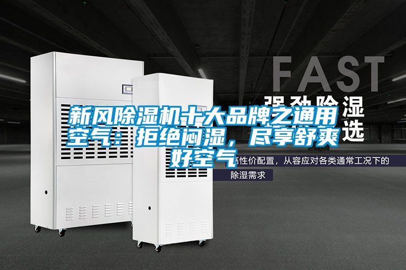 新風(fēng)除濕機(jī)十大品牌之通用空氣：拒絕悶濕，盡享舒爽好空氣