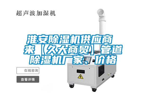 淮安除濕機供應商 來【久大商貿(mào)】管道除濕機廠家、價格