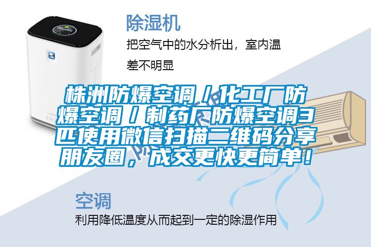 株洲防爆空調(diào)／化工廠(chǎng)防爆空調(diào)／制藥廠(chǎng)防爆空調(diào)3匹使用微信掃描二維碼分享朋友圈，成交更快更簡(jiǎn)單！