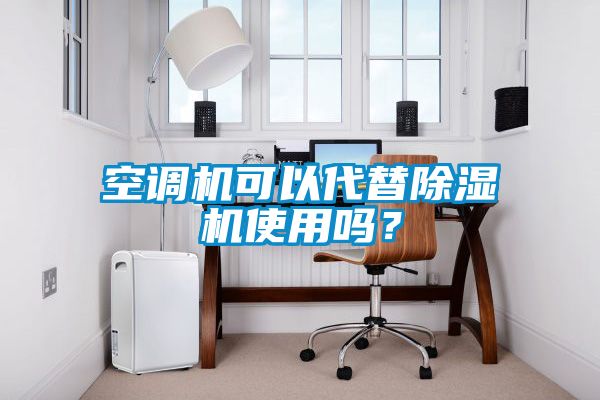 空調(diào)機(jī)可以代替除濕機(jī)使用嗎？