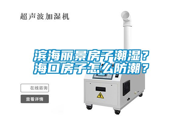 濱海麗景房子潮濕？?？诜孔釉趺捶莱?？
