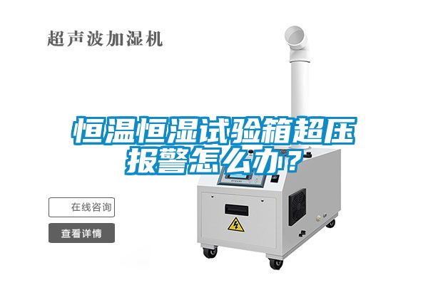 恒溫恒濕試驗(yàn)箱超壓報(bào)警怎么辦？