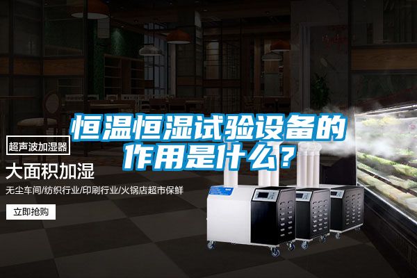 恒溫恒濕試驗設(shè)備的作用是什么？