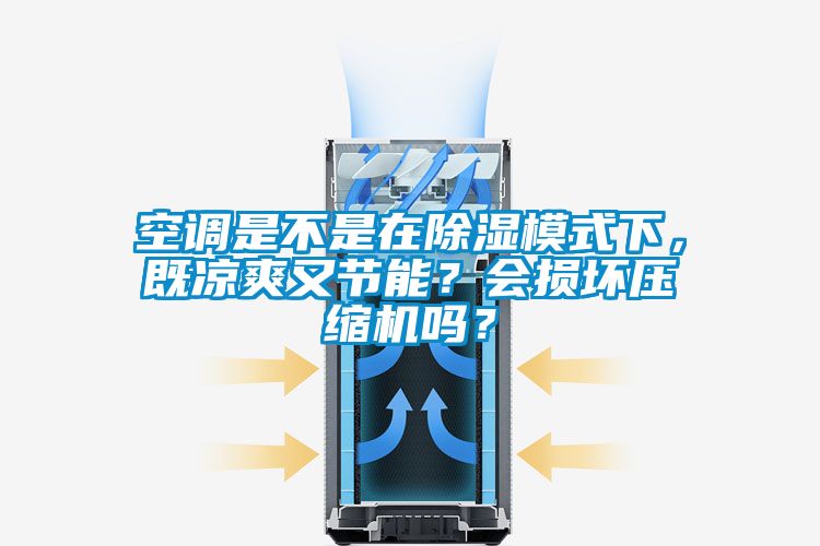空調(diào)是不是在除濕模式下，既涼爽又節(jié)能？會(huì)損壞壓縮機(jī)嗎？