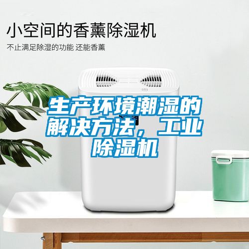 生產(chǎn)環(huán)境潮濕的解決方法，工業(yè)除濕機(jī)