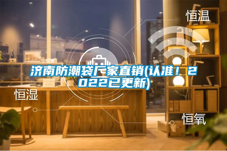 濟南防潮袋廠家直銷(認(rèn)準(zhǔn)！2022已更新)