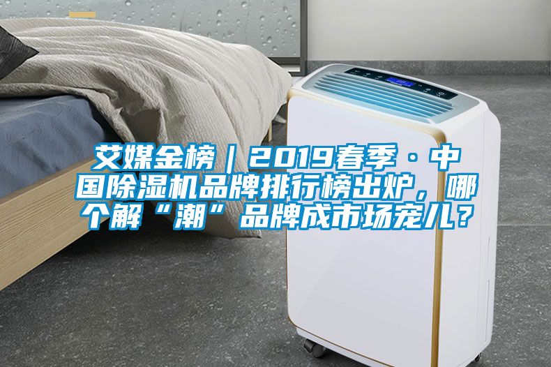 艾媒金榜｜2019春季·中國除濕機(jī)品牌排行榜出爐，哪個(gè)解“潮”品牌成市場寵兒？