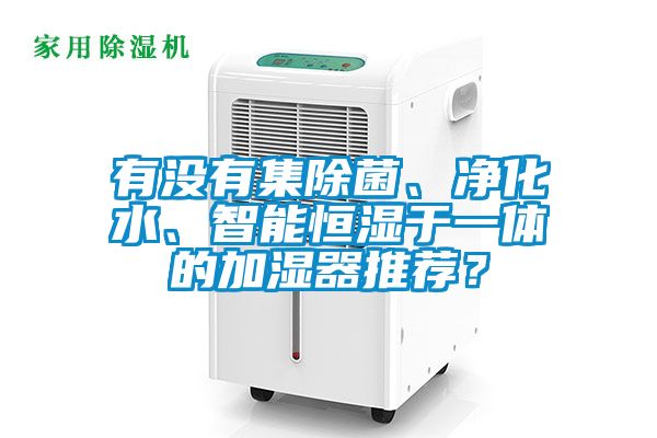 有沒有集除菌、凈化水、智能恒濕于一體的加濕器推薦？