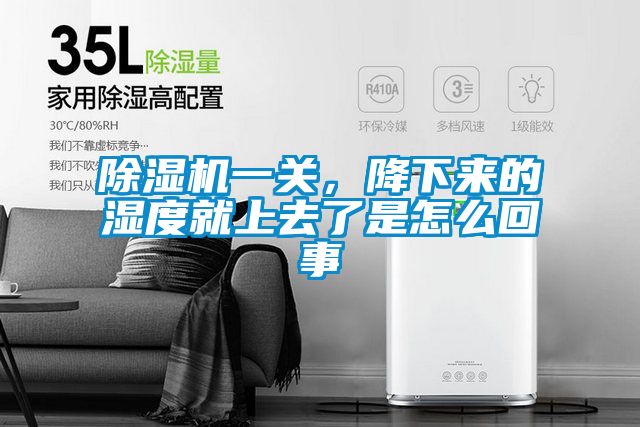 除濕機(jī)一關(guān)，降下來的濕度就上去了是怎么回事