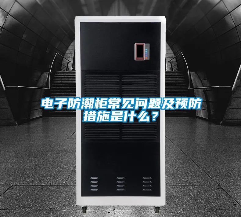 電子防潮柜常見(jiàn)問(wèn)題及預(yù)防措施是什么？