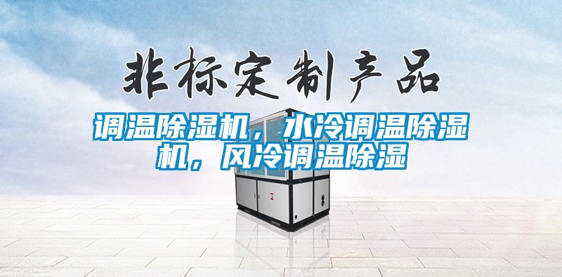 調(diào)溫除濕機(jī)，水冷調(diào)溫除濕機(jī)，風(fēng)冷調(diào)溫除濕