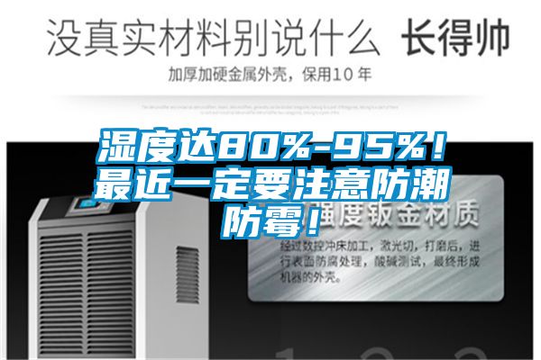 濕度達(dá)80%-95%！最近一定要注意防潮防霉！