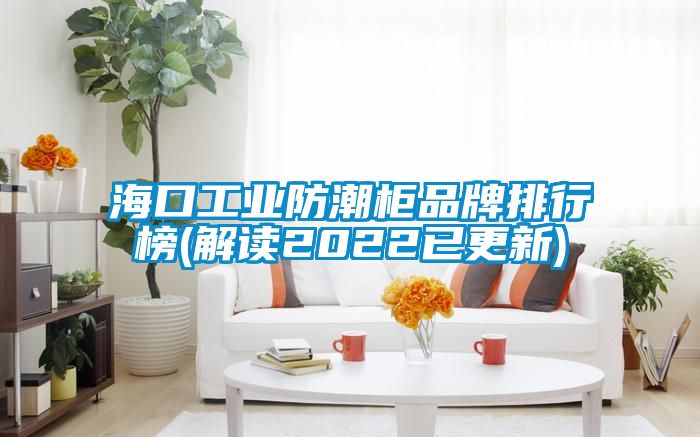 ?？诠I(yè)防潮柜品牌排行榜(解讀2022已更新)
